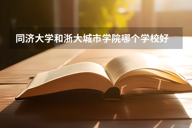 同济大学和浙大城市学院哪个学校好 录取分数线对比