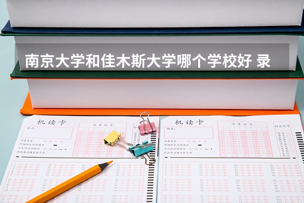 南京大学和佳木斯大学哪个学校好 录取分数线对比