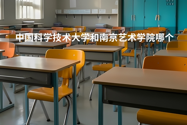 中国科学技术大学和南京艺术学院哪个学校好 录取分数线对比