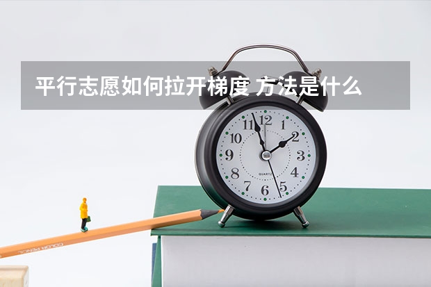 平行志愿如何拉开梯度 方法是什么