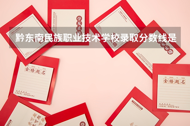 黔东南民族职业技术学校录取分数线是多少