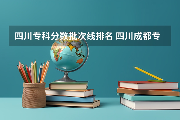 四川专科分数批次线排名 四川成都专科学校排名及分数线