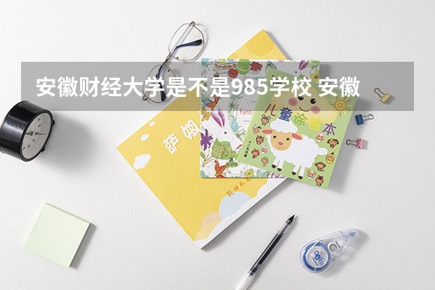 安徽财经大学是不是985学校 安徽财经大学有哪些王牌的专业