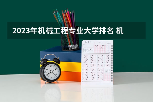 2023年机械工程专业大学排名 机械工程专业前十名大学